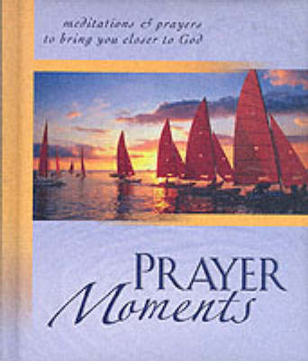 Prayer Moments: Meditations and Prayers to Bring You Closer to God (Hardback)