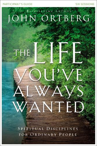The Life You've Always Wanted Participant's Guide: Spiritual Disciplines for Ordinary People (Paperback)