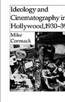 Ideology and Cinematography in Hollywood, 1930-1939 (Hardback)
