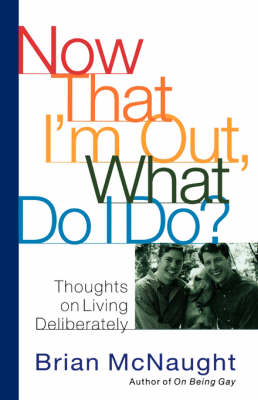Now That I'm Out, What Do I Do?: Thoughts on Living Deliberately (Paperback)