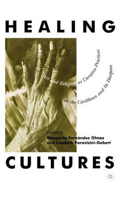 Healing Cultures: Art and Religion as Curative Practices in the Caribbean and its Diaspora (Hardback)