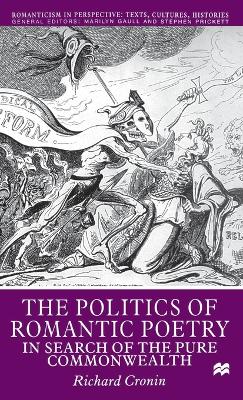 The Politics of Romantic Poetry: In Search of the Pure Commonwealth - Romanticism in Perspective:Texts, Cultures, Histories (Hardback)