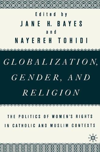Globalization, Gender, and Religion: The Politics of Women's Rights in Catholic and Muslim Contexts (Hardback)