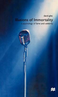 Illusions of Immortality: A Psychology of Fame and Celebrity (Hardback)