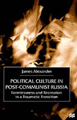 Political Culture in Post-Communist Russia: Formlessness and Recreation in a Traumatic Transition (Hardback)