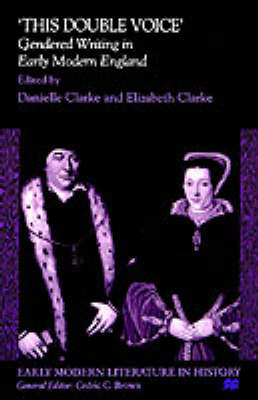 'This Double Voice': Gendered Writing in Early Modern England - Early Modern Literature in History (Hardback)