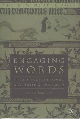 Engaging Words: The Culture of Reading in the Later Middle Ages - The New Middle Ages (Hardback)