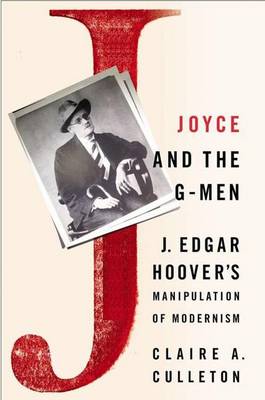 Joyce and the G-Men: J. Edgar Hoover's Manipulation of Modernism (Hardback)