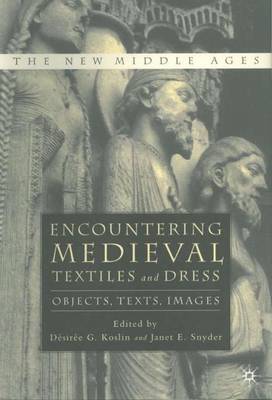 Encountering Medieval Textiles and Dress: Objects, Texts, Images - The New Middle Ages (Hardback)