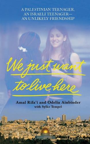 We Just Want to Live Here: A Palestinian Teenager, an Israeli Teenager, an Unlikely Friendship (Paperback)