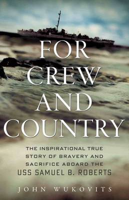 For Crew and Country: The Inspirational True Story of Bravery and Sacrifice Aboard the USS Samuel B. Roberts (Hardback)