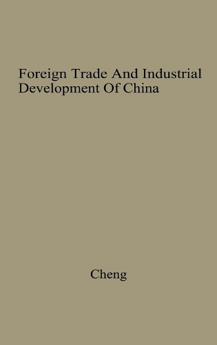 Foreign Trade and Industrial Development of China: An Historical and Integrated Analysis Through 1948 (Hardback)