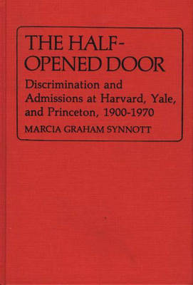 Half Opened Door: Discrimination and Admissions at Harvard, Yale and Princeton, 1900-70 - Contributions in American History (Hardback)