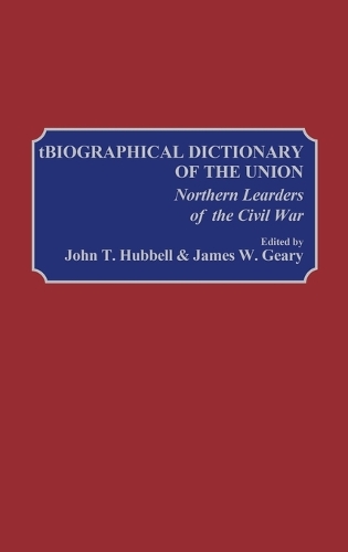 Biographical Dictionary of the Union: Northern Leaders of the Civil War (Hardback)
