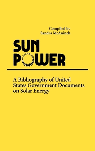 Sun Power: A Bibliography of United States Government Documents on Solar Energy (Hardback)