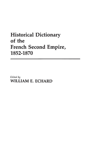 Historical Dictionary of the French Second Empire, 1852-1870 (Hardback)
