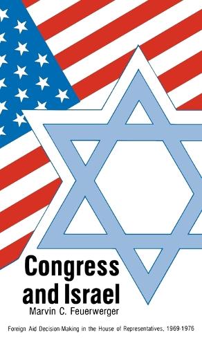 Congress and Israel: Foreign Aid Decision-Making in the House of Representatives, 1969-1976 (Hardback)