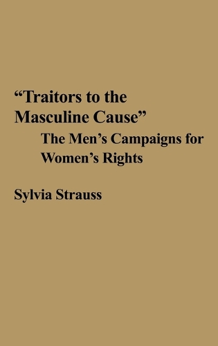 Traitors to the Masculine Cause: The Men's Campaigns for Women's Rights (Hardback)