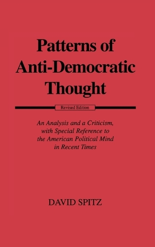 Patterns of Anti-Democratic Thought: An Analysis and a Criticism, with Special Reference to the American Political Mind in Recent Times (Hardback)