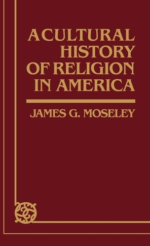 A Cultural History of Religion in America (Hardback)