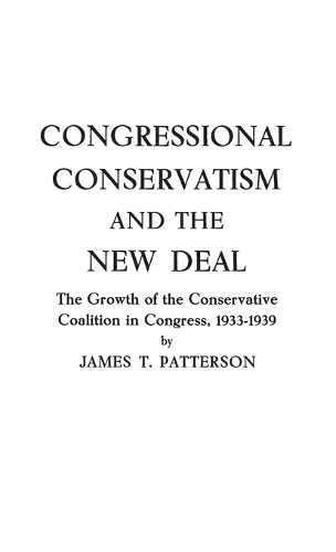 Congressional Conservatism and the New Deal: The Growth of the Conservative Coalition in Congress, 1933-1939 (Hardback)