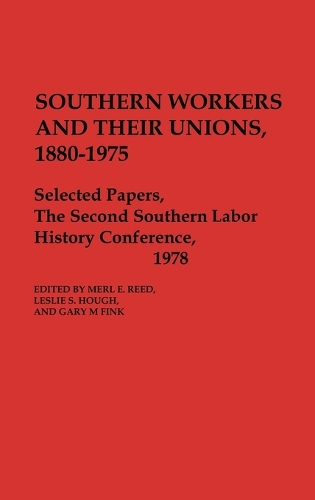 Southern Workers and Their Unions, 1880-1975: Selected Papers, The Second Southern Labor History Conference, 1978 (Hardback)