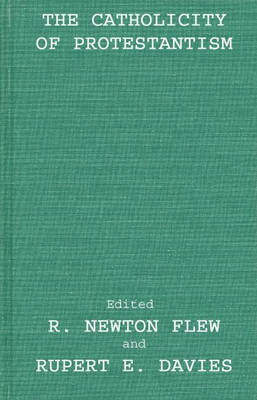 Catholicity of Protestantism: Being a Report Presented to His Grace the Archbishop of Canterbury by a Group of Free Churchmen (Hardback)