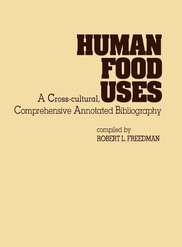 Human Food Uses: A Cross-Cultural, Comprehensive Annotated Bibliography (Hardback)