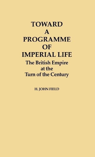 Toward a Programme of Imperial Life: The British Empire at the Turn of the Century (Hardback)