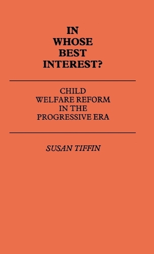 In Whose Best Interest: Child Welfare Reform in the Progressive Era (Hardback)