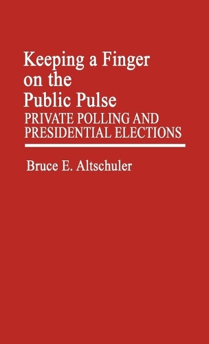 Keeping a Finger on the Public Pulse: Private Polling and Presidential Elections (Hardback)