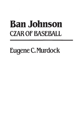 Ban Johnson: Czar of Baseball (Hardback)