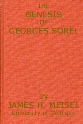 The Genesis of Georges Sorel: An Account of his Formative Period Followed by a Study of his Influence (Hardback)