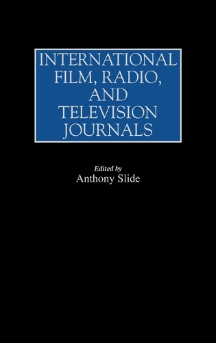 International Film, Radio, and Television Journals - Historical Guides to the World's Periodicals and Newspapers (Hardback)