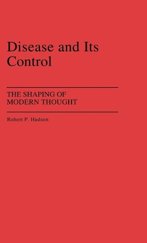 Disease and Its Control: The Shaping of Modern Thought (Hardback)
