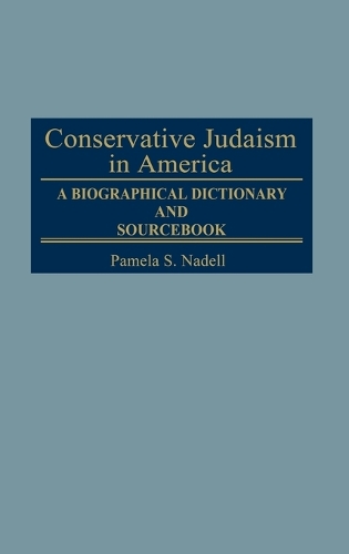 Conservative Judaism in America: A Biographical Dictionary and Sourcebook - Jewish Denominations in America (Hardback)