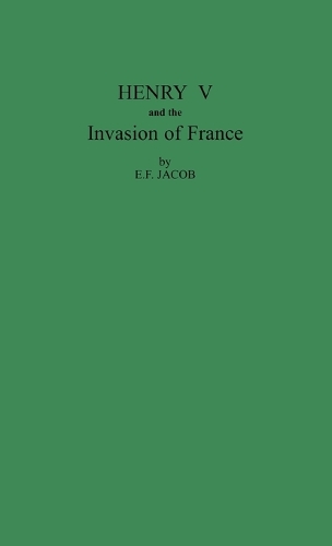 Henry V and the Invasion of France (Hardback)