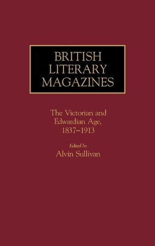 British Literary Magazines 1837-1913: British Literary Magazines - Historical Guides to the World's Periodicals and Newspapers (Hardback)