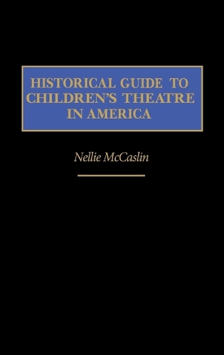 Historical Guide to Children's Theatre in America (Hardback)