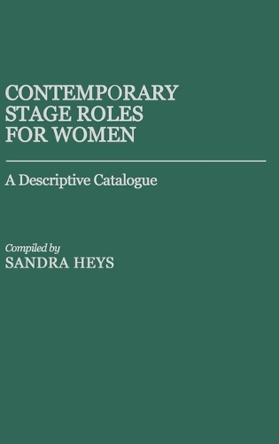 Contemporary Stage Roles for Women: A Descriptive Catalogue (Hardback)
