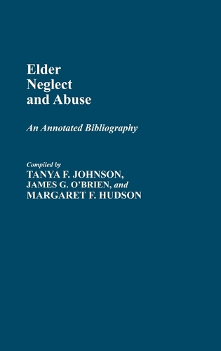 Elder Neglect and Abuse: An Annotated Bibliography - Bibliographies and Indexes in Gerontology (Hardback)