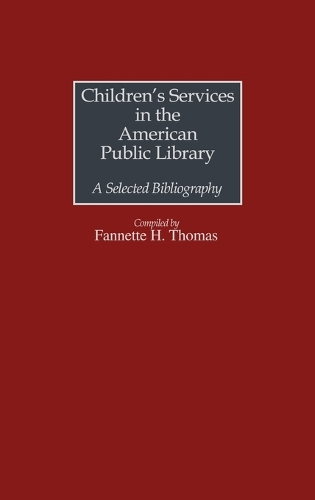 Children's Services in the American Public Library: A Selected Bibliography - Bibliographies and Indexes in Library and Information Science (Hardback)