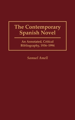 The Contemporary Spanish Novel: An Annotated, Critical Bibliography, 1936-1994 - Bibliographies and Indexes in World Literature (Hardback)