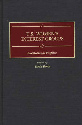 U.S. Women's Interest Groups: Institutional Profiles - Greenwood Reference Volumes on American Public Policy Formation (Hardback)