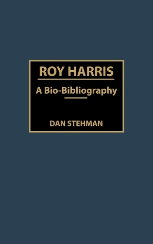 Roy Harris: A Bio-Bibliography - Bio-Bibliographies in Music (Hardback)