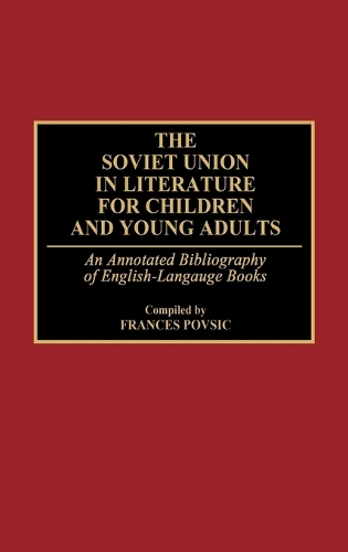The Soviet Union in Literature for Children and Young Adults: An Annotated Bibliography of English-Language Books - Bibliographies and Indexes in World Literature (Hardback)
