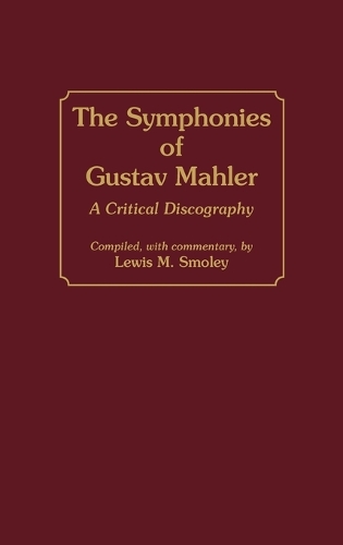 The Symphonies of Gustav Mahler: A Critical Discography - Discographies: Association for Recorded Sound Collections Discographic Reference (Hardback)