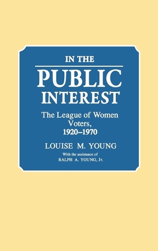 In the Public Interest: The League of Women Voters, 1920-1970 (Hardback)