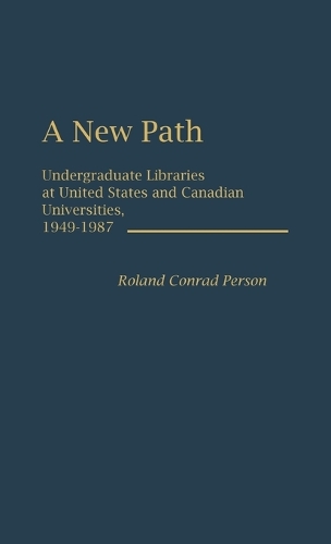 A New Path: Undergraduate Libraries at United States and Canadian Universities, 1949-1987 (Hardback)