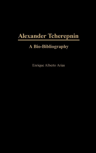 Alexander Tcherepnin: A Bio-Bibliography - Bio-Bibliographies in Music (Hardback)